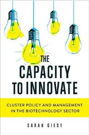 Capacity to Innovate : Cluster Policy and Management in the Biotechnology Sector - Sarah Giest