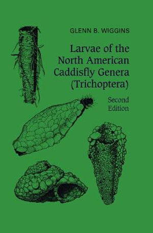 Larvae of the North American Caddisfly Genera (Trichoptera) : Heritage - Glenn Wiggins