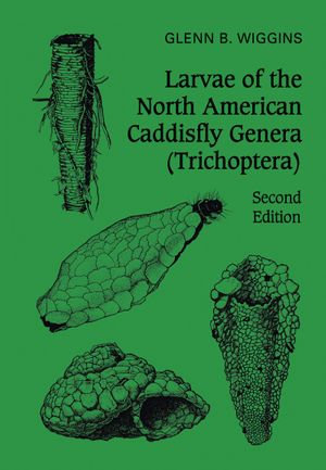 Larvae of the North American Caddisfly Genera (Trichoptera) : Heritage - Glenn Wiggins