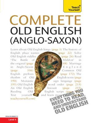 Complete Old English : A Comprehensive Guide to Reading and Understanding Old English, with Original Texts - Mark Atherton