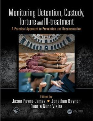 Monitoring Detention, Custody, Torture and Ill-treatment : A Practical Approach to Prevention and Documentation - Jason Payne-James