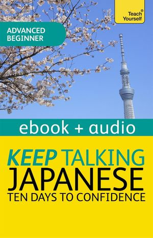 Keep Talking Japanese Audio Course - Ten Days to Confidence : Enhanced Edition - Helen Gilhooly