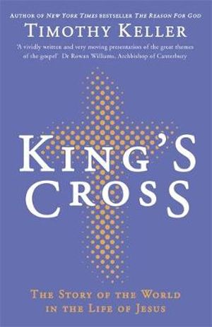 King's Cross : Understanding the Life and Death of the Son of God - Timothy Keller