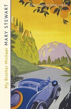 My Brother Michael : The genre-defining tale of adventure, intrigue and murder from the Queen of the Romantic Mystery - Mary Stewart