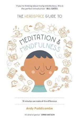 The Headspace Guide to... Mindfulness & Meditation : 10 Minutes Can Make All the Difference - Andy Puddicombe