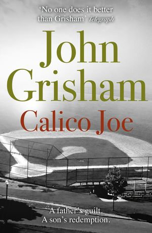 Calico Joe : An unforgettable novel about childhood, family, conflict and guilt, and forgiveness - John Grisham