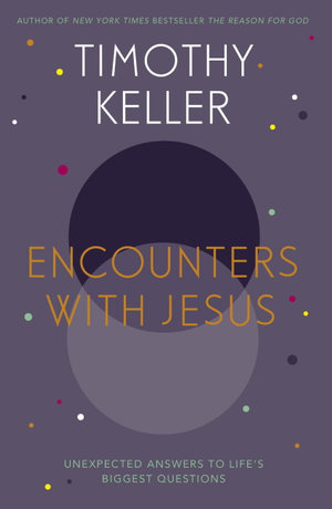 Encounters With Jesus : Unexpected Answers to Life's Biggest Questions - Timothy Keller