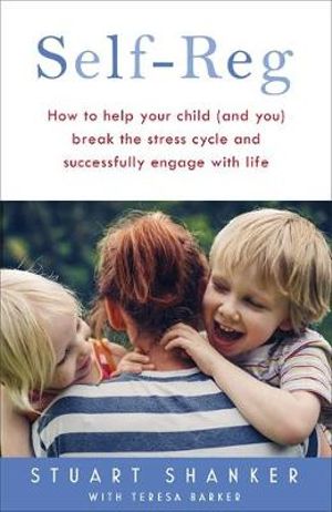 Self-Reg : How to help your child (and you) break the stress cycle and successfully engage with life - Stuart Shanker