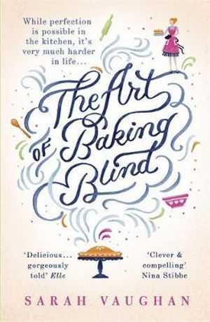 The Art of Baking Blind : The gripping page-turner from the bestselling author of ANATOMY OF A SCANDAL, soon to be a major Netflix series - Sarah Vaughan