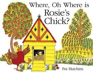 Where, Oh Where, is Rosie's Chick? - Pat Hutchins