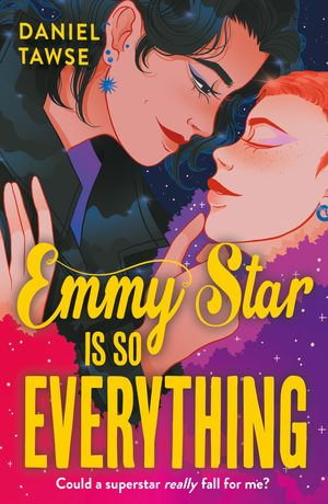 Emmy Star is So Everything : A Joyful Queer Romance Set at Drama School - Daniel Tawse