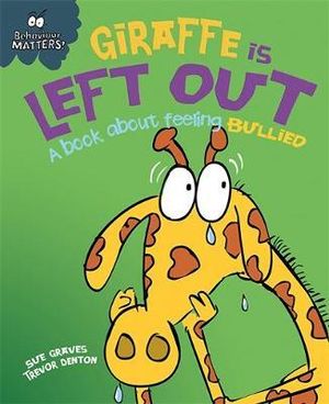 Giraffe Is Left Out - A Book About Feeling Bullied : Behaviour Matters - Sue Graves