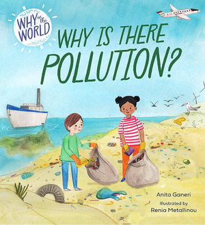 Why in the World : Why is there Pollution? - Anita Ganeri