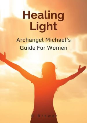 Healing Light : Archangel Michael's Guide for Women - D Brewer