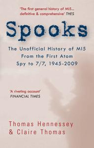 Spooks : The Unofficial History of MI5 From the First Atom Spy to 7/7 1945-2009 - Thomas Hennessey & Claire Thomas