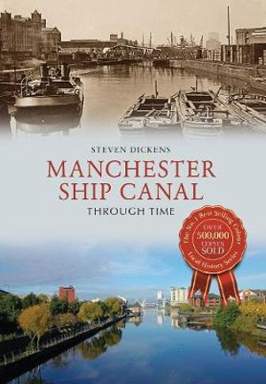 Manchester Ship Canal Through Time : Through Time - Steven Dickens