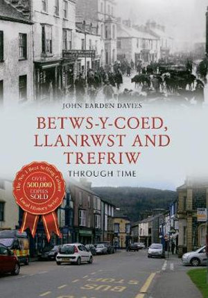 Betws-y-Coed, Llanrwst and Trefriw Through Time : Through Time - John Barden Davies