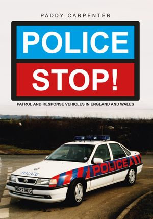 Police STOP! : Patrol and Response Vehicles in England and Wales - Paddy Carpenter