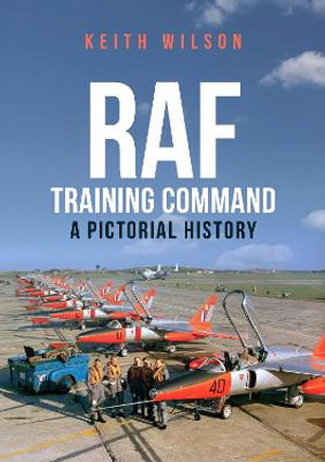 RAF Training Command : A Pictorial History - Keith Wilson