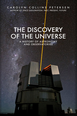 The Discovery of the Universe : A History of Astronomy and Observatories - Carolyn Collins Petersen