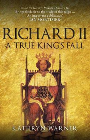 Richard II : A True King's Fall - Kathryn Warner