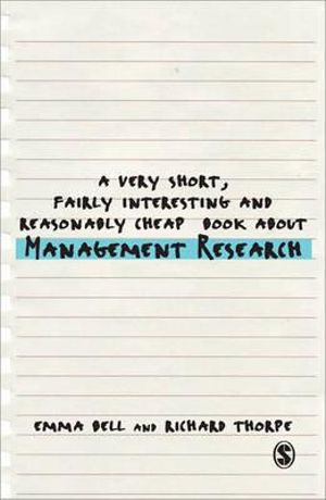 A Very Short, Fairly Interesting and Reasonably Cheap Book About Management Research : Very Short, Fairly Interesting & Cheap Books - Professor Richard Thorpe
