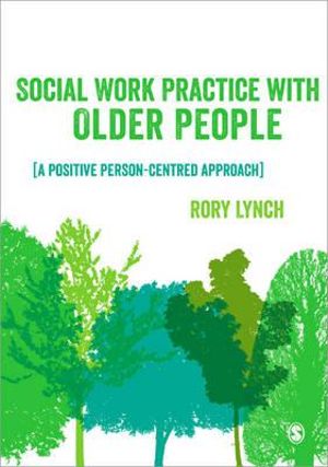 Social Work Practice with Older People : A Positive Person-Centred Approach - Rory Lynch