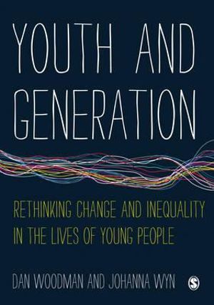 Youth and Generation : Rethinking change and inequality in the lives of young people - Dan Woodman