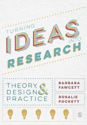 Turning Ideas into Research : Theory, Design and Practice - Barbara Fawcett