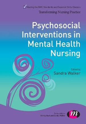 Psychosocial Interventions in Mental Health Nursing : Transforming Nursing Practice Series - Sandra Walker