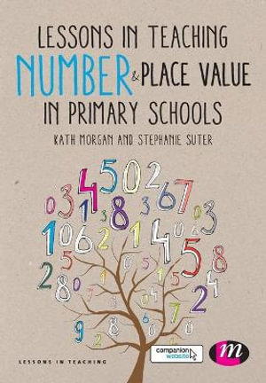 Lessons in Teaching Number and Place Value in Primary Schools : Lessons in Teaching - Kath Morgan