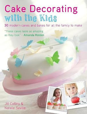 Cake Decorating with the Kids : 30 Modern Cakes and Bakes for All the Family to Make - Jill Collins