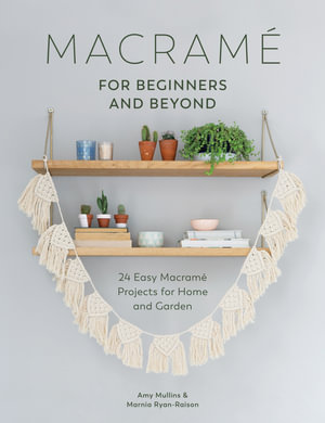 Macrame for Beginners and Beyond : 24 Easy Macrame Projects for Home and Garden - Amy Mullins