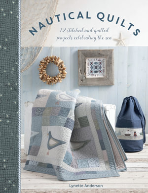 Nautical Quilts : 12 Stitched and Quilted Projects Celebrating the Sea - Lynette Anderson