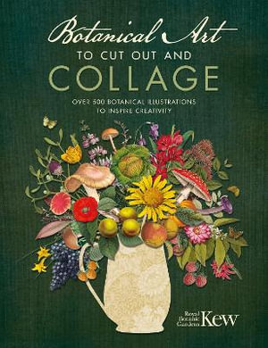 Botanical Art to Cut Out and Collage : Over 500 Botanical Art Images to Inspire Creativity - KEW ROYAL BOTANIC GARDENS