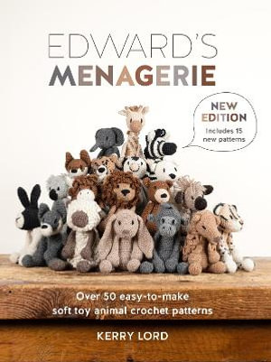 Edward's Menagerie New Edition : Over 50 Easy-to-Make Soft Toy Animal Crochet Patterns - KERRY LORD