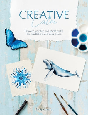 Creative Calm : Drawing, painting and gentle crafts for mindfulness and inner peace - SANDY COUSENS