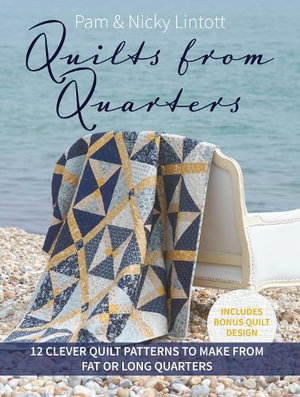 Quilts from Quarters : 12 Clever Quilt Patterns to Make from Fat or Long Quarters - PAM LINTOTT