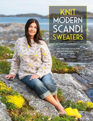 Knit Modern Scandi Sweaters : Knitting Patterns for Bright and Beautiful Nordic Knits - MARITA CLEMENTZ