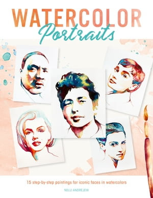 Watercolor Portraits : 15 step-by-step paintings for iconic faces in watercolors - Nelli Andrejew