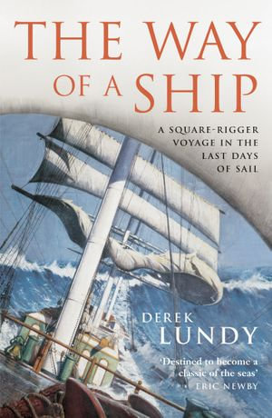 The Way of a Ship : A Square-Rigger Voyage in the Last Days of Sail - Derek Lundy