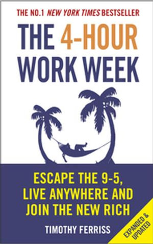 The 4-Hour Work Week : Escape the 9-5, Live Anywhere and Join the New Rich - Timothy Ferriss