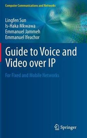 Guide to Voice and Video Over IP : For Fixed and Mobile Networks - Lingfen Sun