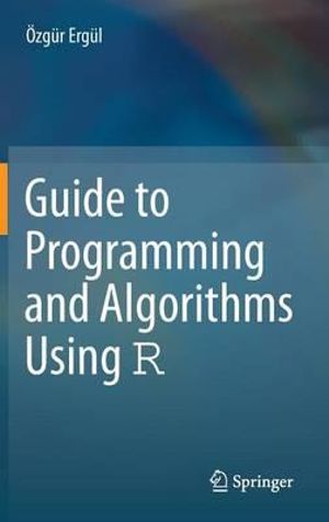 Guide to Programming and Algorithms Using R - Özgür Ergül