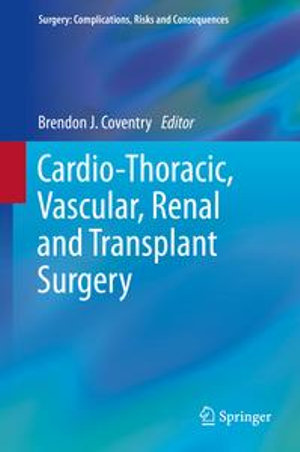 Cardio-Thoracic, Vascular, Renal and Transplant Surgery : Surgery: Complications, Risks and Consequences - Brendon J. Coventry