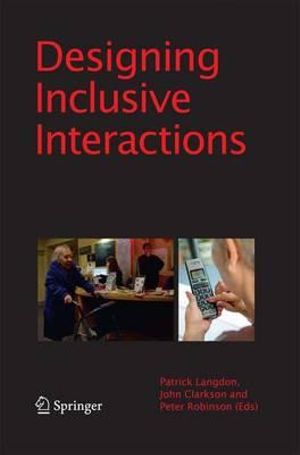 Designing Inclusive Interactions : Inclusive Interactions Between People and Products in Their Contexts of Use - P. Langdon