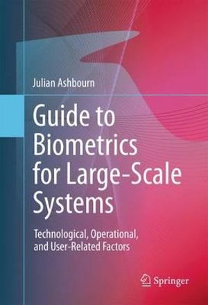 Guide to Biometrics for Large-Scale Systems : Technological, Operational, and User-Related Factors - Julian Ashbourn