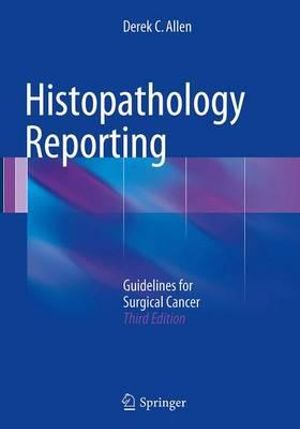 Histopathology Reporting : Guidelines for Surgical Cancer - Derek C Allen