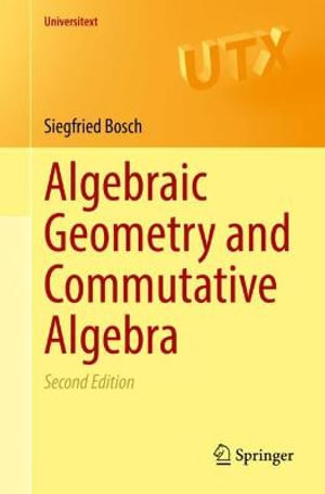 Algebraic Geometry and Commutative Algebra : Universitext - Siegfried Bosch