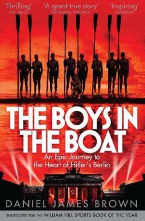 The Boys in the Boat : An Epic Journey to the Heart of Hitler's Berlin - Daniel James Brown